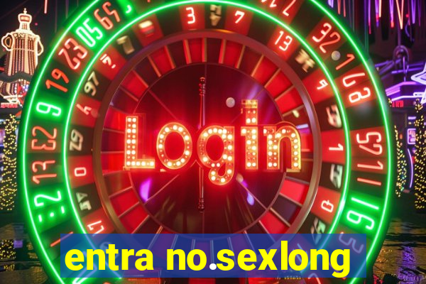 entra no.sexlong